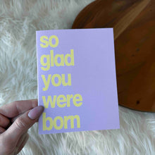 Load image into Gallery viewer, Big Moods - "So Glad You Were Born" Wholesome Birthday Card