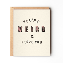 Load image into Gallery viewer, Daydream Prints - You're Weird And I Love You - Funny Cheeky Love Card