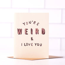Load image into Gallery viewer, Daydream Prints - You&#39;re Weird And I Love You - Funny Cheeky Love Card
