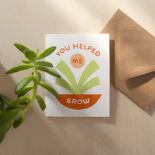 Load image into Gallery viewer, You Helped Me Grow Card

