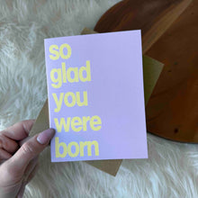 Load image into Gallery viewer, Big Moods - "So Glad You Were Born" Wholesome Birthday Card
